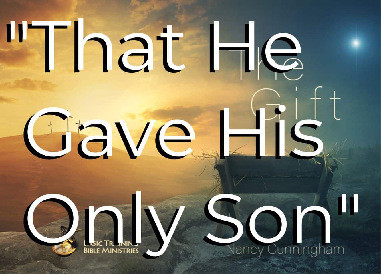 That He Gave His Only Begotten Son – Basic Training Bible Ministries